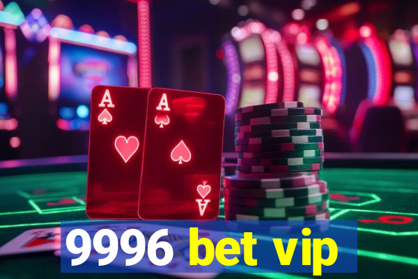 9996 bet vip